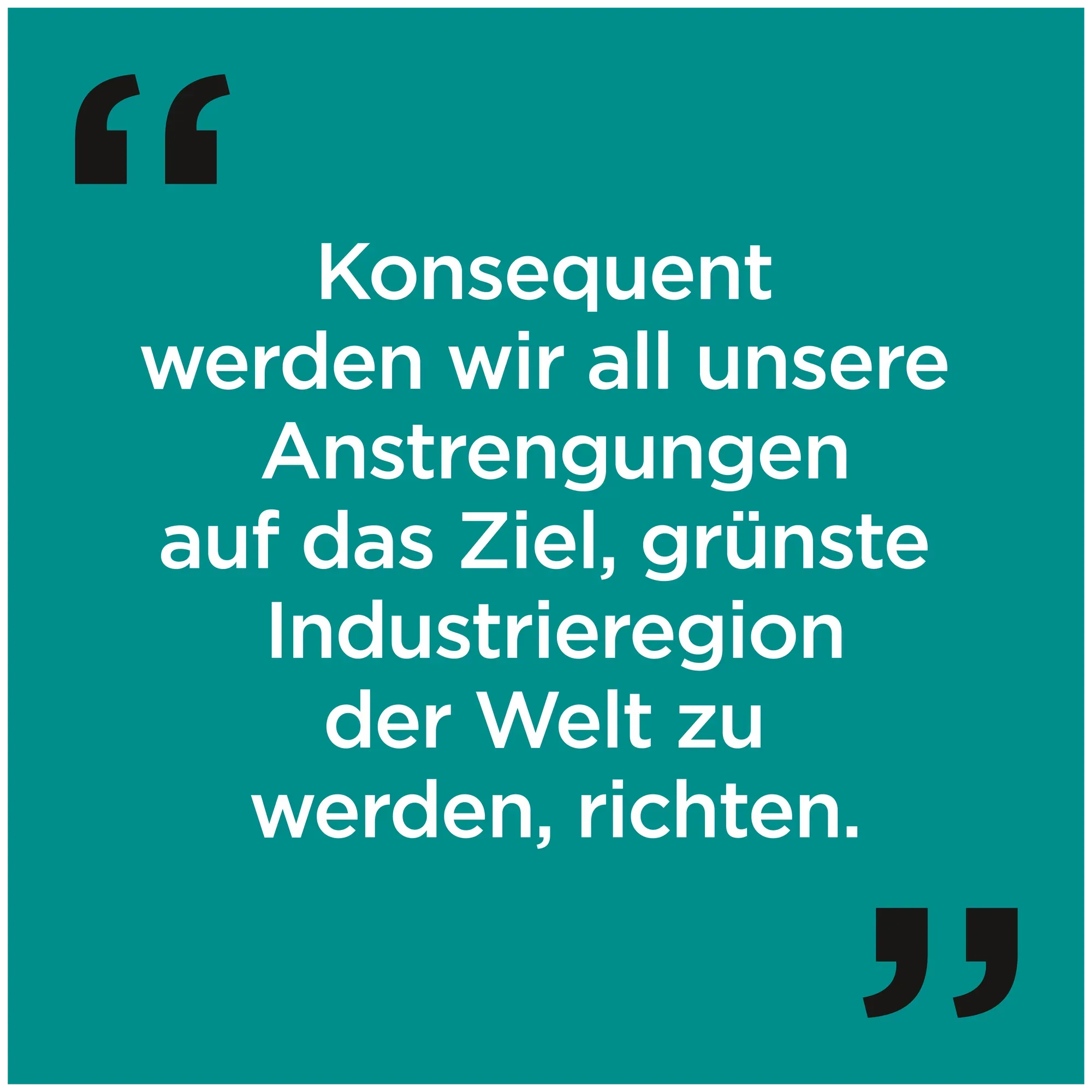 Quadratische Zitatkachel für Social Media zum Ziel, grünste Industrieregion der Welt zu werden.